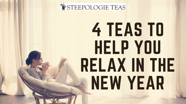 Steeping Wellness: 4 Teas To Help You Relax in the New Year - Steepologie