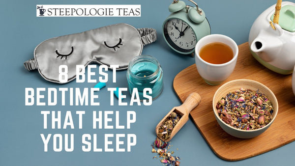 Steeping Wellness: 8 Best Bedtime Teas That Help You Sleep - Steepologie