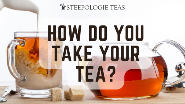 To Add or Not: How do you take your tea? - Steepologie