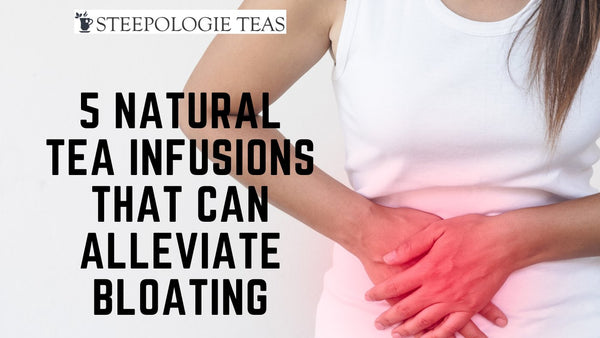Discover 5 Natural Tea Infusions That Can Alleviate Bloating - Steepologie